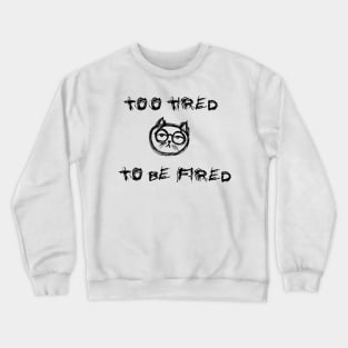 Too tired to be fired Crewneck Sweatshirt